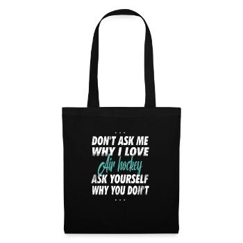 Ne me demandez pas pourquoi j’aime le hockey sur air - Sac en tissu - noir - Devant