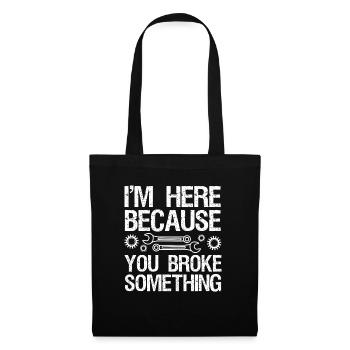 I'm here because you broke something. - Tote Bag - black - Front