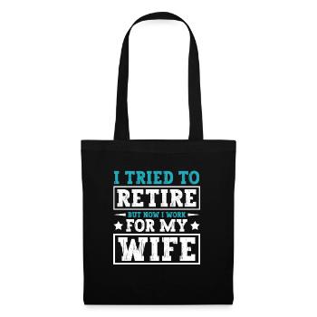 I Tried To Retire But Now I Work For My Wife - Stoffbeutel - Schwarz - Vorne