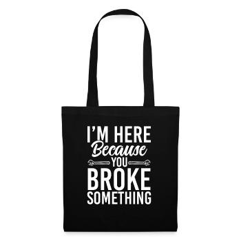 Im Here Because You Broke Something Artisan - Tote Bag - black - Front