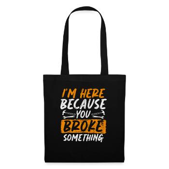 Im Here Because You Broke Something Craftsman - Tote Bag - black - Front