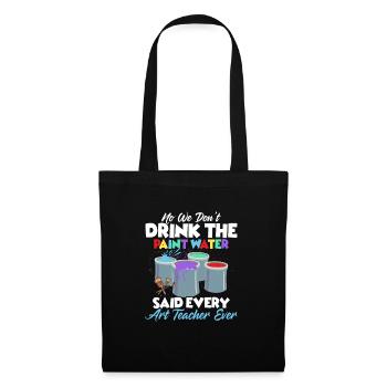 We Don't Drink The Paint Water Education Art Teac - Stoffbeutel - Schwarz - Vorne