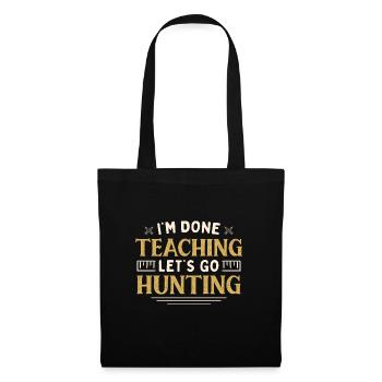 I'm Done Teaching Let's Go Hunting Funny Teacher - Stoffbeutel - Schwarz - Vorne