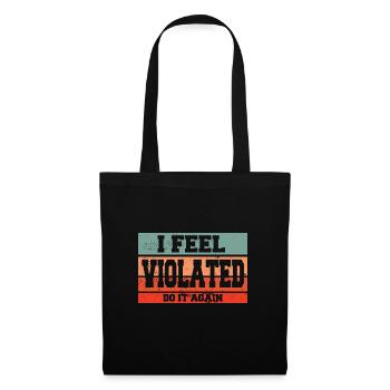 I Feel Violated Do It Again Sarcastic Offensive - Tote Bag - black - Front