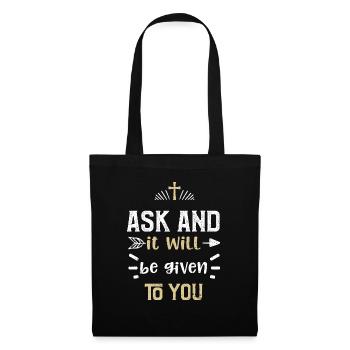 Ask and it will be given to you - Tote Bag - black - Front