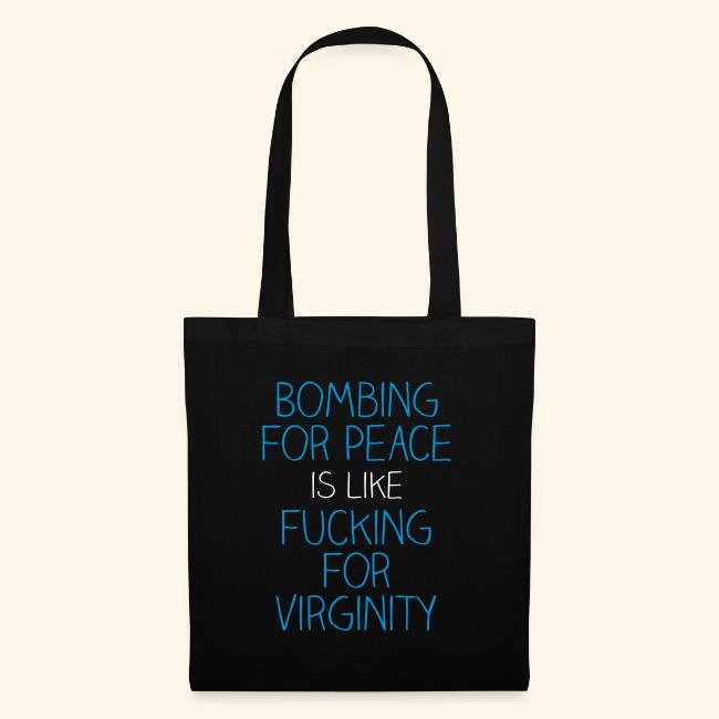 Bombing for peace is like fucking for virginity