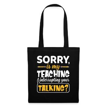 Sorry Is My Teaching Interrupting Your Talking - Tote Bag - black - Front