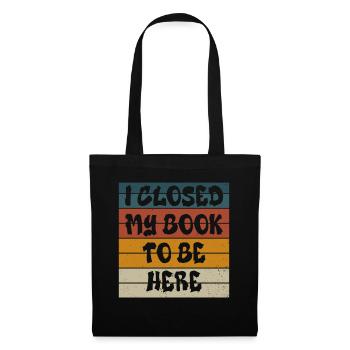 Ich habe mein Buch geschlossen, um hier zu sein Bücherwurm lustiger Spruch - Stoffbeutel - Schwarz - Vorne