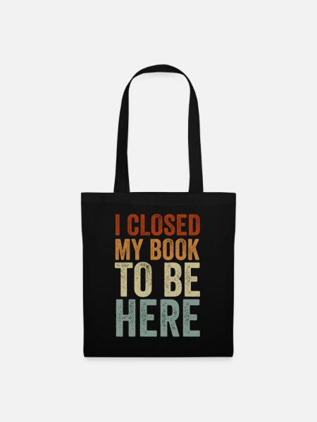 I Closed My Book To Be Here Bookworm Funny Saying - Tote Bag - black