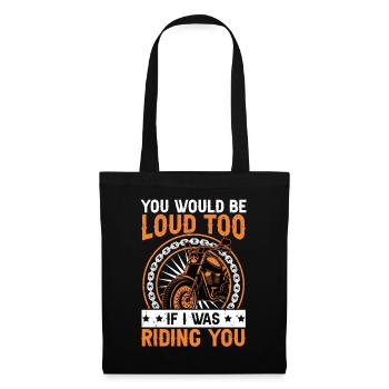 You Would Be Loud Too If I Was Riding You Biker - Stoffbeutel - Schwarz - Vorne