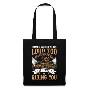 You Would Be Loud Too If I Was Riding You Biker - Stoffbeutel - Schwarz - Vorne