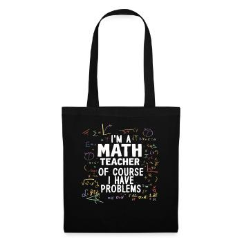 I'm A Math Teacher Of Course I Have Problems - Tote Bag - black - Front