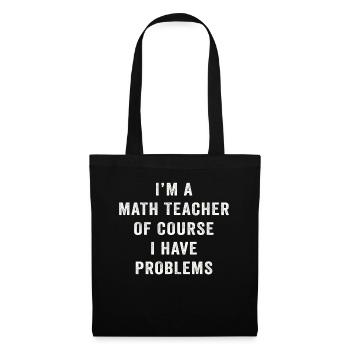 I'm A Math Teacher Of Course I Have Problems - Tote Bag - black - Front