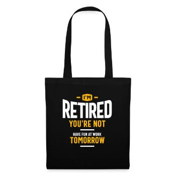 I'm Retired You're Not Have Fun at Work Tomorrow - Tote Bag - black - Front