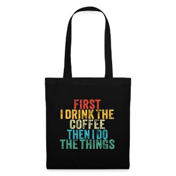 Funny First I Drink The Coffee Then I Do The Thing - Tote Bag - black - Front