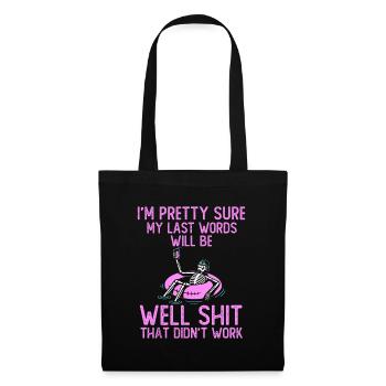 I'm Pretty Sure My Last Words Will Be Well Shit fu - Tote Bag - black - Front