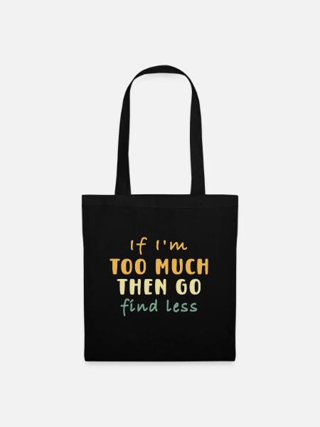 If I'm Too Much Then Go Find Less Funnyif im too m - Tote Bag - black