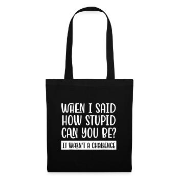 When I Said How Stupid Can You be? Funny Sarcastic - Tote Bag - black - Front