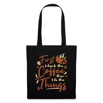 First I Drink The Coffee Then I Do The Things - Tote Bag - black - Front