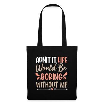 Admit It Life Would Be Boring Without Me - Tote Bag - black - Front