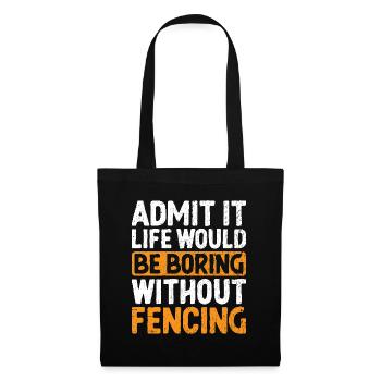 Admit It Life Would Be Boring Without Fencing - Tote Bag - black - Front
