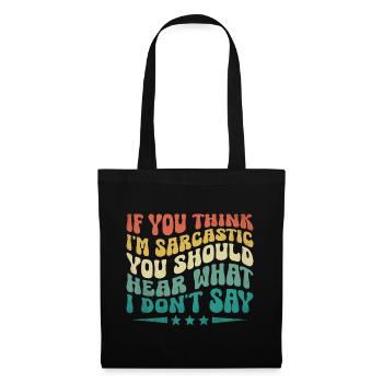 If You Think I'm Sarcastic You Should Hear What I - Tote Bag - black - Front