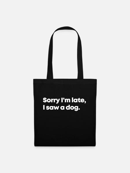 Sorry I m late I saw a dog - Tote Bag - black