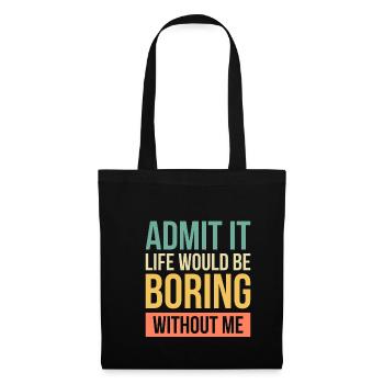 Admit It Life Would Be Boring Without Me - Tote Bag - black - Front