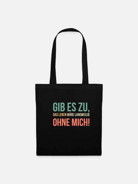 Gib Es Zu Das Leben Wäre Langweilig Ohne Mich - Stoffbeutel - Schwarz