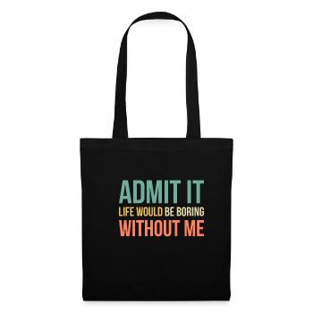 Admit It Life Would Be Boring Without Me - Tote Bag - black - Front