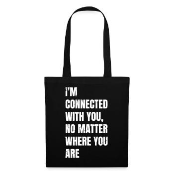 I'm connected with you no matter where you are - Tote Bag - black - Front