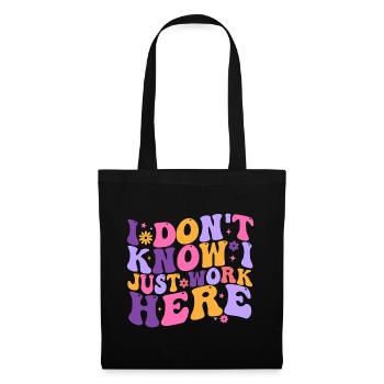 I Dont Know I Just Work Here - Tote Bag - black - Front