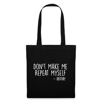 Don't Make Me Repeat Myself History Funny Quote - Sac en tissu - noir - Devant