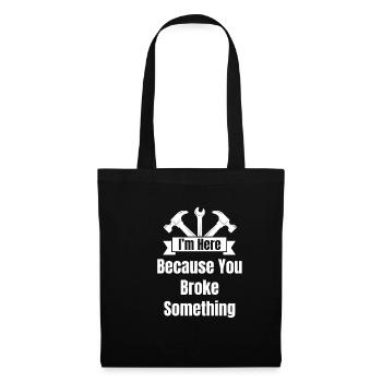I'm here because you broke something. - Tote Bag - black - Front