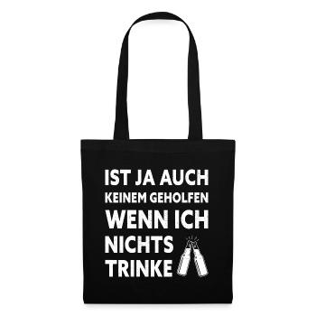 Ist Ja Auch Keinem Geholfen Wenn Ich Nichts Trinke - Stoffbeutel - Schwarz - Vorne