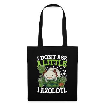 I Don't Ask A Little I Axolotl - Stoffbeutel - Schwarz - Vorne