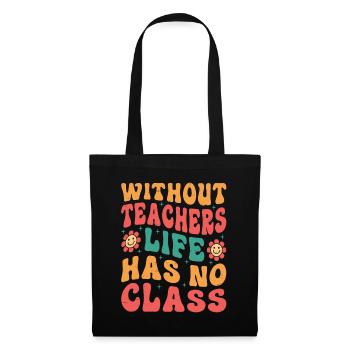 Without a teacher, life has no class - Tote Bag - black - Front