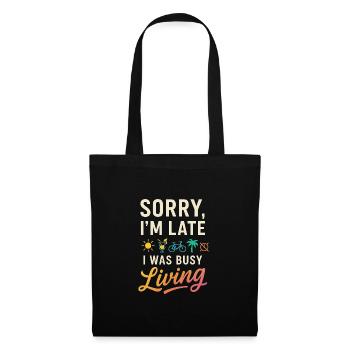 Sorry, I’m Late, I Was Busy Living – Lustiges Life - Tote Bag - black - Front