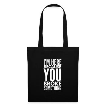 Je suis ici parce que tu as cassé quelque chose - Sac en tissu - noir - Devant