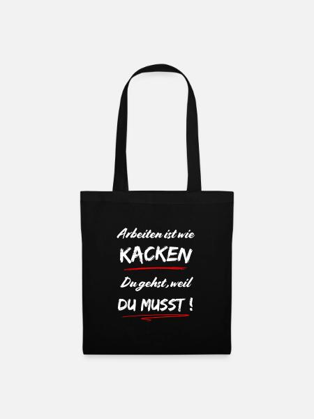 Arbeiten ist wie Kacken. Du gehst, weil Du musst ! - Stoffbeutel - Schwarz