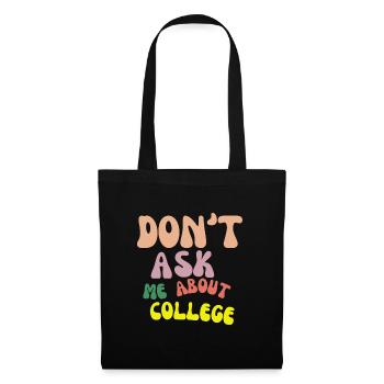 Don't ask me about college - Tote Bag - black - Front