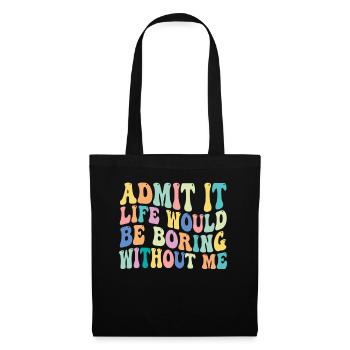 Admettez-le, la vie serait ennuyeuse sans moi - Sac en tissu - noir - Devant