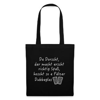 Dorscht, der macht Spaß, hoscht e Pälzer Dubbeglas - Stoffbeutel - Schwarz - Vorne
