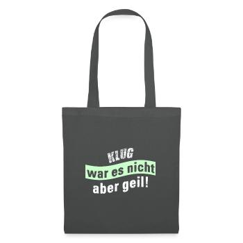 Klug war es nicht aber geil! - Stoffbeutel - Graphite - Vorne