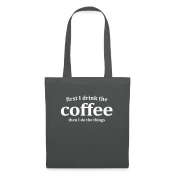 First I Drink The Coffee Then I Do The Things - Tote Bag - graphite grey - Front