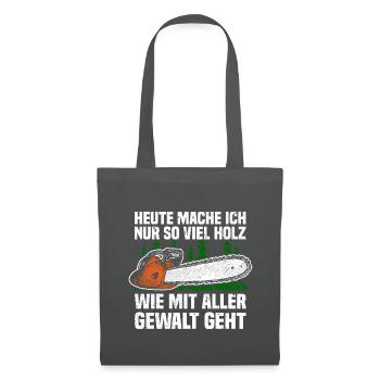 Heute mache ich nur so viel Holz Kettensäge - Stoffbeutel - Graphite - Vorne