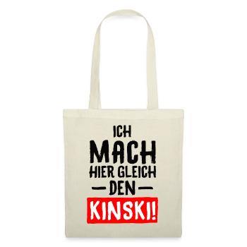 SPRUCH, ICH MACH HIER GLEICH DEN KINSKI! - Stoffbeutel - Natur - Vorne