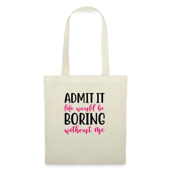 Admit it life would be boring without me - Stoffbeutel - Natur - Vorne