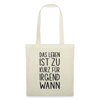 Leben ist zu kurz für Irgendwann lustiger Spruch - Stoffbeutel - Natur - Vorne