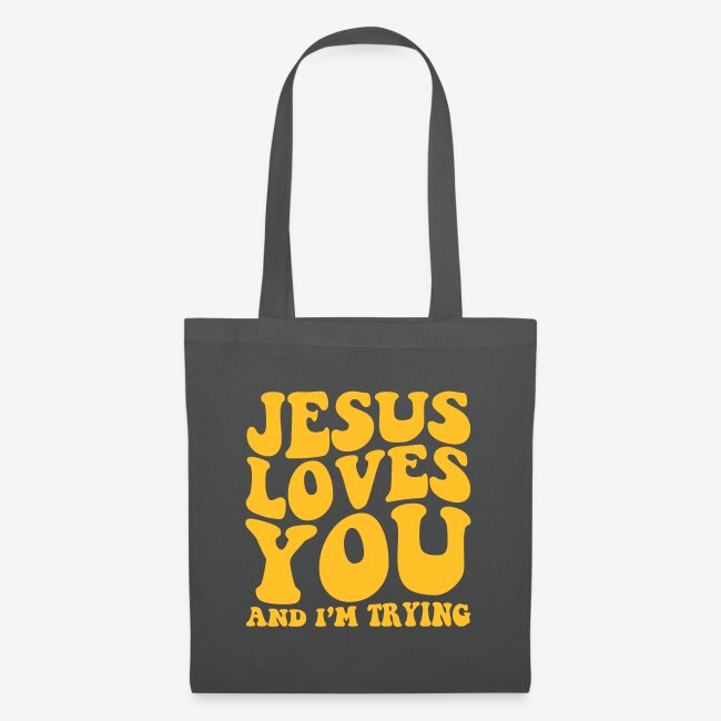 JESUS LOVES YOU AND I'M TRYING